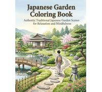 Japanese Garden Coloring Book: Authentic Traditional Japanese Garden Scenes for Relaxation and Mindfulness