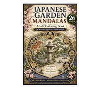 Japanese Garden Mandalas Coloring Book for Adults: Discover the timeless beauty of Japan through 26 elegant coloring pages inspired by traditional ... bamboo fountains, and Zen landscapes.