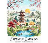 Japanese Gardens Coloring Book: Serene Zen Landscapes, Koi Ponds, Stone Lanterns, Bridges, Bonsai Trees and Peaceful Nature Scenes
