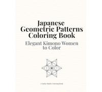 Japanese Geometric Patterns Coloring Book: Kimono Women, Traditional Japanese Designs, Relaxing Coloring Pages for Adults (Japan Collection)