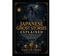 Japanese Ghost Stories Explained: Yurei, Kaidan, and Why Japan Fears the Quiet - From Ancient Folklore and Edo Classics to Modern Urban Legends and the Origins of J-Horror (Living Japan Series)