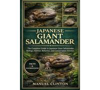 JAPANESE GIANT SALAMANDER: The Complete Guide to Japanese Giant Salamander Biology, Habitat, Behavior, and Conservation Science