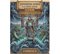 Japanese Gods Coloring Book Vol. 5: Ryujin & Sea Dragons: A Mystical Journey Through Sacred Water Deities, Japanese Mythology, and Dragon Legends for Adults and Teens