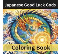 Japanese Good Luck Gods Coloring Book: 25 Powerful Designs of Dragons, Lucky Cats, Seven Lucky Gods, Shrine Symbols, and Fortune Mandalas for Adults