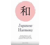 Japanese Harmony: Finding Balance and Belonging through the Japanese Wisdom of Wa