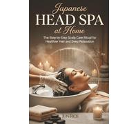 Japanese Head Spa at Home: The Step-by-Step Scalp Care Ritual for Healthier Hair and Deep Relaxation - Including Japanese Head Spa Techniques, Scalp Massage Methods, and At-Home Treatments