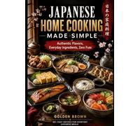 Japanese Home Cooking Made Simple: Authentic Flavors, Everyday Ingredients, Zero Fuss