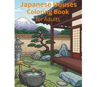 Japanese Houses Coloring Book for Adults: Featuring Beautiful Japanese Landscapes, Traditional Homes, Zen Gardens, and Peaceful Scenes for Relaxation