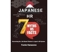 Japanese HR - 7 Myths and Facts: Uncovering the ‘Job-Based’ Illusion in Japan’s HR System (Global HR Publishing by HRAI （グローバル人事出版 by HRAI))