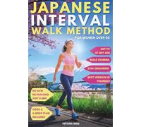 Japanese Interval Walk Method for Women Over 50: Get fit, Build stamina, Stay grounded, and Become the Best Version of Yourself with a Simple 3-minute Rhythm
