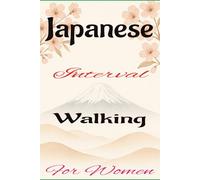 Japanese Interval Walking For Women: How To Start Japanese Interval Walking For Improved Physical And Mental Fitness. Track your Progress Over 100 Days.