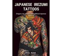 Japanese Irezumi Tattoos: Dragons, koi, peonies and traditional Japanese tattoo art (Global Tattoo Traditions)