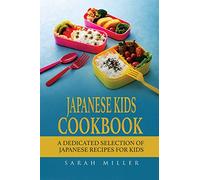 Japanese Kids Cookbook: A Dedicated Selection of Japanese Recipes for Kids