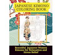 JAPANESE KIMONO COLORING BOOK: Beautiful Japanese Women Kimono for Relaxation and Stress Relief