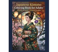 Japanese Kimono Coloring Book for Adults: Traditional Patterns, Seasonal Designs, and Relaxing Art Therapy: Elegant Designs Inspired by the Four Seasons of Japan