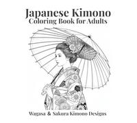 Japanese Kimono Coloring Book for Adults Wagasa & Sakura Designs for Relaxation and Mindfulness: Beautiful Japanese Women with Wagasa and Cherry Blossom Scenes