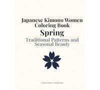 Japanese Kimono Women Coloring Book Spring: Traditional Japanese Patterns and Seasonal Beauty (Japanese Collection)