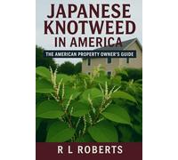 Japanese Knotweed in America: The American Property Owner’s Guide