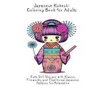 Japanese Kokeshi Coloring Book for Adults: Cute Doll Designs with Kimono, Fireworks, and Traditional Japanese Patterns for Relaxation