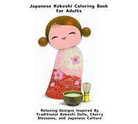 Japanese Kokeshi Coloring for Adults Book: Relaxing Designs Traditional Kokeshi Inspired Dolls, By Cherry Blossoms, and Japanese Culture