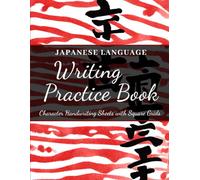 Japanese Language Writing Practice Book: Japanese Hiragana, Katakana and Kanji Practice Notebook with 120 Character Handwriting Sheets with Square Grids