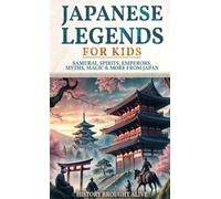Japanese Legends For Kids: Samurai, Spirits, Emperors, Myths, Magic & More From Japan