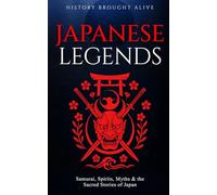 Japanese Legends: Samurai, Spirits, Myths & the Sacred Stories of Japan
