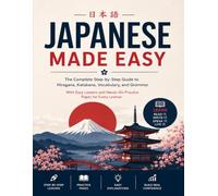 Japanese Made Easy: The Complete Step-by-Step Guide to Hiragana, Katakana, Vocabulary, and Grammar