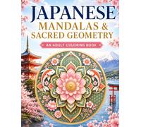 Japanese Mandalas & Sacred Geometry: An Adult Coloring Book: Intricate Japanese Designs Inspired by Zen, Mythology, Nature, and Traditional Art (Tokyo ... Spirit, and Wonder of Japan Through Color)