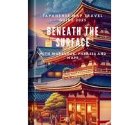 Japanese Map travel guide 2025 (Beneath the Surface: Uncovering the Hidden Soul of Japan): Unraveling the Enigma of japan's Spitritual, Social, and Cultural Heritage with Workbook, phrases and maps