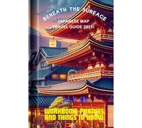Japanese Map travel guide 2025 (Beneath the Surface: Uncovering the Hidden Soul of Japan): Unraveling the Enigma of japan's Spitritual, Social, and Cultural Heritage with Workbook, phrases and maps