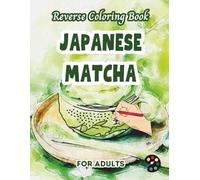 Japanese Matcha Reverse Coloring Book For Adults: 34 Beautiful Watercolor Designs | Creativity, Mindfulness, Meditation, Relaxation, Anti-stress Coloring
