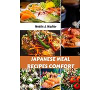 JAPANESE MEAL RECIPES COMFORT: Simple Classic Modern Home cooking Everyday Cookbook Recipes Made Easy With Satisfying Irresistible Delicious Mouthwatering Nutrients Food Diet Dishes For Everyone