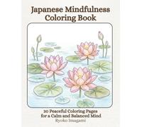 Japanese Mindfulness Coloring Book: 30 Peaceful Coloring Pages for a Calm and Balanced Mind: Calm and Balanced Mind
