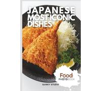 Japanese Most Iconic Dishes: A Stunning Full-Color Coffee Table Photobook of Traditional Cuisine