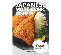 Japanese Most Iconic Dishes: A Stunning Full-Color Coffee Table Photobook of Traditional Cuisine