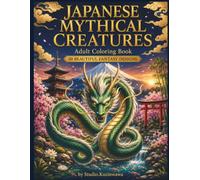 Japanese Mythical Creatures Adult Coloring Book: 50 Beautiful Fantasy Designs Featuring Dragons, Yokai, Oni, Kitsune, Tengu and Other Legendary Creatures for Relaxation and Creativity