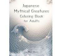 Japanese Mythical Creatures Coloring Book for Adults: Stress Relief, Relaxation & Mindfulness with Intricate Dragon, Kitsune, Tengu & Fantasy Designs