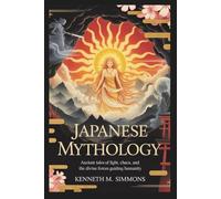 JAPANESE MYTHOLOGY: Ancient Tales of Light, Chaos, and the Divine Forces Guiding Humanity (World Mythologies)