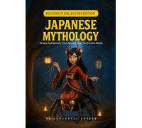 Japanese Mythology : Ghosts and demons from ancient japan for curious minds.: Legends, Spirits, and Creatures from Japanese Folklore - Discover Japan’s Ancient Myths (HALLOWEEN COLLECTORS EDITION)