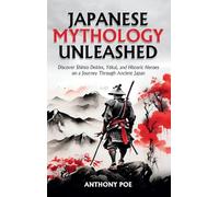 Japanese Mythology Unleashed: Discover Shinto Deities, Yōkai, and Historic Heroes on a Journey Through Ancient Japan