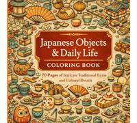 Japanese Objects & Daily Life Coloring Book 70 Pages of Intricate Traditional Items and Cultural Details: A Dense Collection of Japanese Objects, ... (Top-Down Views of Japan Coloring Series)
