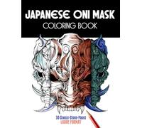 Japanese Oni Masks Coloring Book: 30 Coloring Pages With Japanese Masks For Teens & Adults To Relieve Stress, color by color