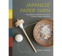 Japanese Paper Yarn: Using Washi and Kami-ito to Knit, Crochet, Weave, and More