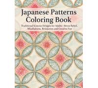 Japanese Patterns Coloring Book: Traditional Kimono Designs for Adults - Stress Relief, Mindfulness, Relaxation and Creative Fun