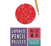 Japanese Pencil Puzzles: 100 puzzles including sudoku, futoshiki, hanjie, kakuro and more!
