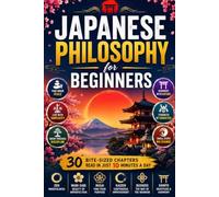 Japanese Philosophy for Beginners: Discover the Wisdom of Zen, Wabi-Sabi, Ikigai, Kaizen, Shinto, Bushido, Mindfulness, Simplicity, Harmony, ... Timeless Japanese Lessons for Everyday Life