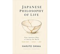 Japanese Philosophy of Life: Nine Japanese Ways of Seeing the World: Wabi-Sabi, Ikigai, Zen, Bushido, and the Art of Living with Less (The Japanese Philosophy Series)