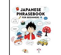 Japanese Phrasebook for Beginners: 750 Essential Japanese Phrases for Travel, Love, Daily Conversations, Work, and More - Speak Confidently in Any Situation (Japanese for Beginners)