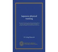 Japanese physical training: the system of exercise, diet and general mode of living that has made the Mikado's people the healthiest, strongest, and happiest men and women in the world